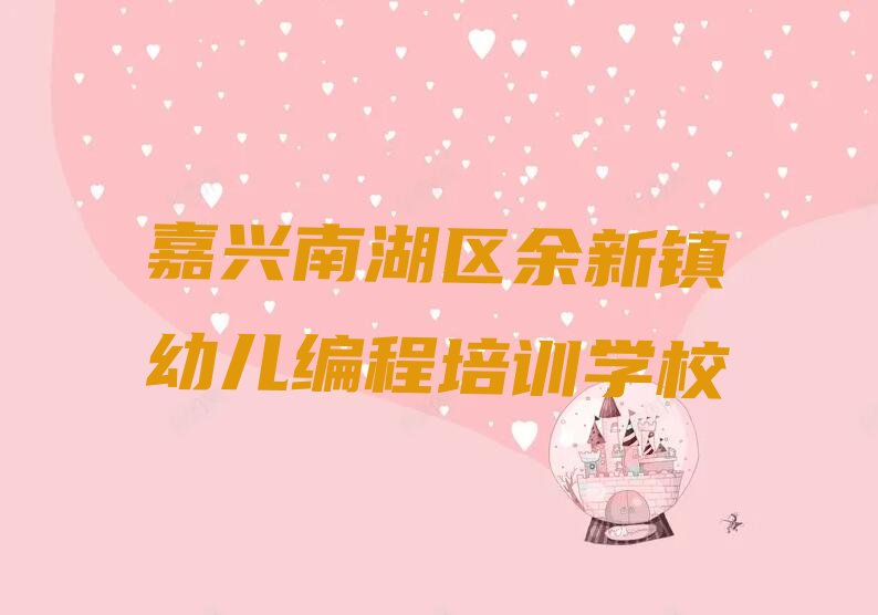 嘉兴南湖区余新镇幼儿编程培训学校
