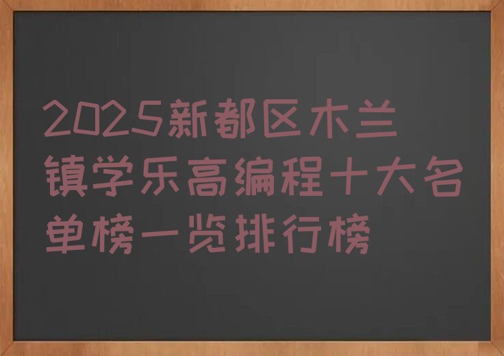 十大2025新都区木兰镇学乐高编程十大名单榜一览排行榜排行榜