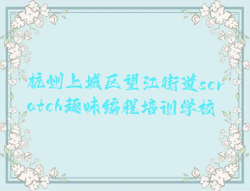 杭州上城区望江街道scratch趣味编程培训学校