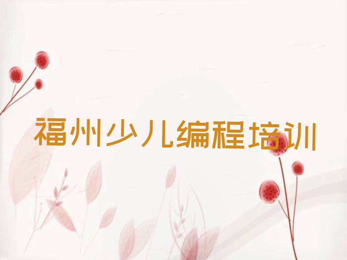 十大福州学少儿编程科技素质专业怎么样排行榜名单公布一览表排行榜