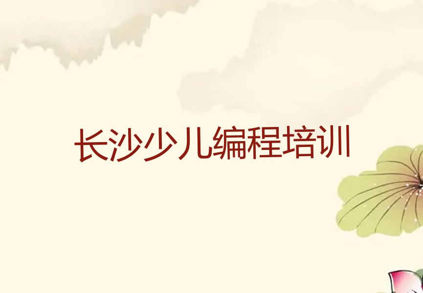 十大长沙天心区少儿编程Python口碑比较好的少儿编程Python教育机构排名前十排行榜