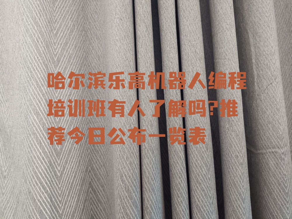 十大哈尔滨乐高机器人编程培训班有人了解吗?推荐今日公布一览表排行榜
