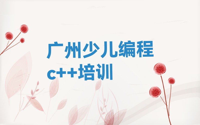 十大广州附近去哪学少儿编程c++榜单一览推荐排行榜排行榜