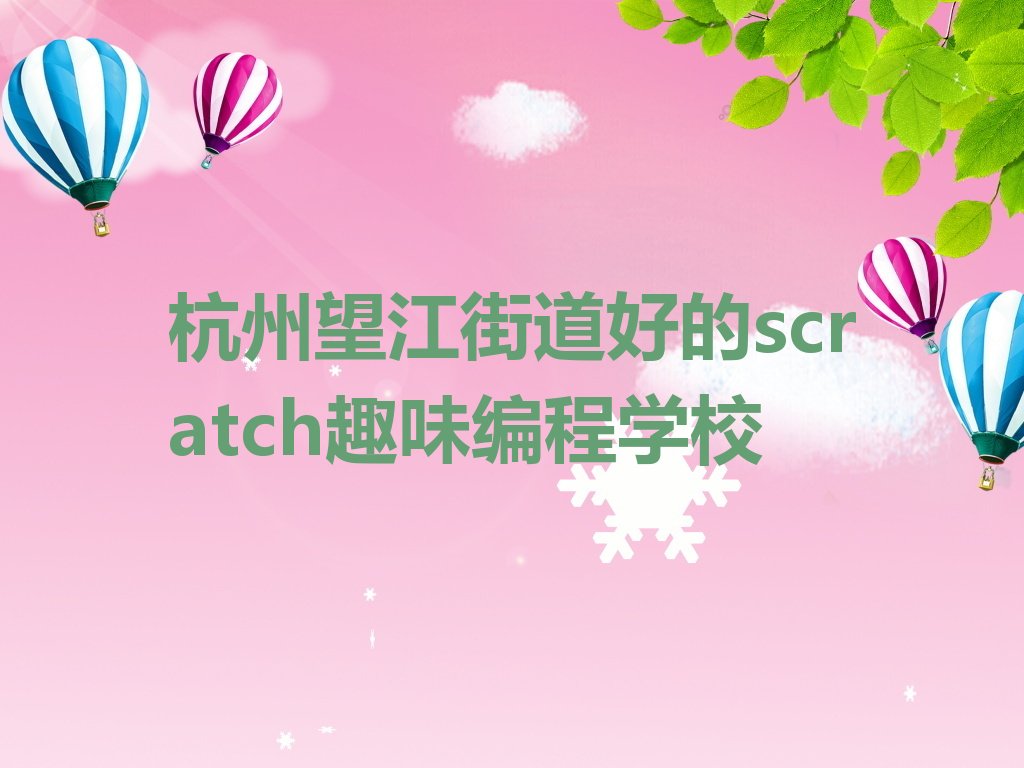 十大杭州望江街道好的scratch趣味编程学校排行榜