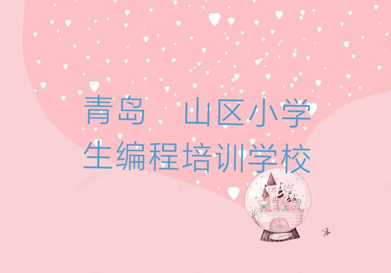 十大2025年青岛崂山区学小学生编程哪里比较好名单精选一览排行榜排行榜