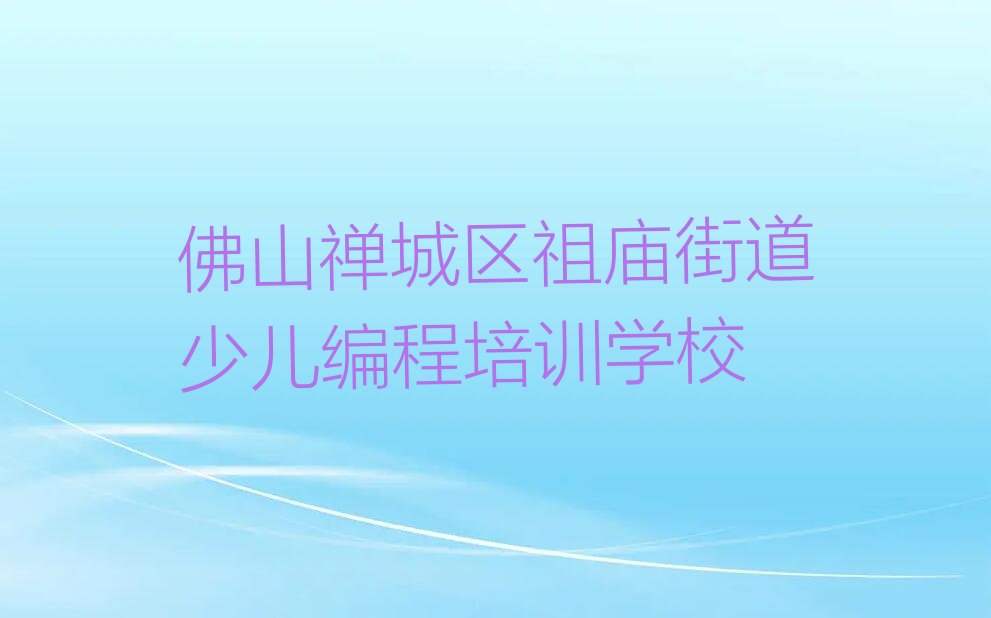 十大佛山禅城区中学生Python编程培训班好不好口碑排名排行榜一览表排行榜