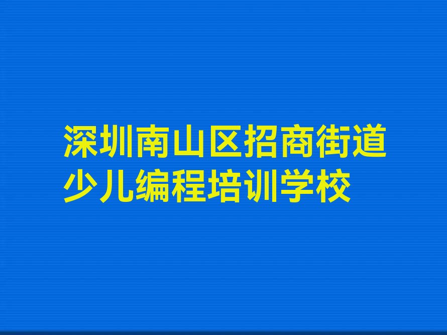 深圳南山区招商街道少儿编程培训学校