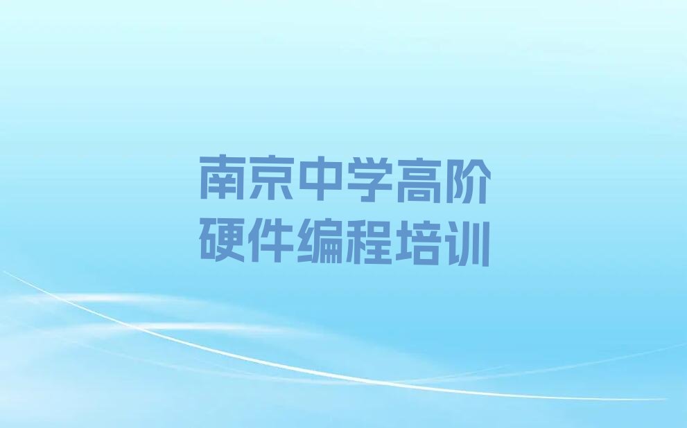 十大江苏南京湖南路中学高阶硬件编程辅导班榜单一览推荐排行榜排行榜