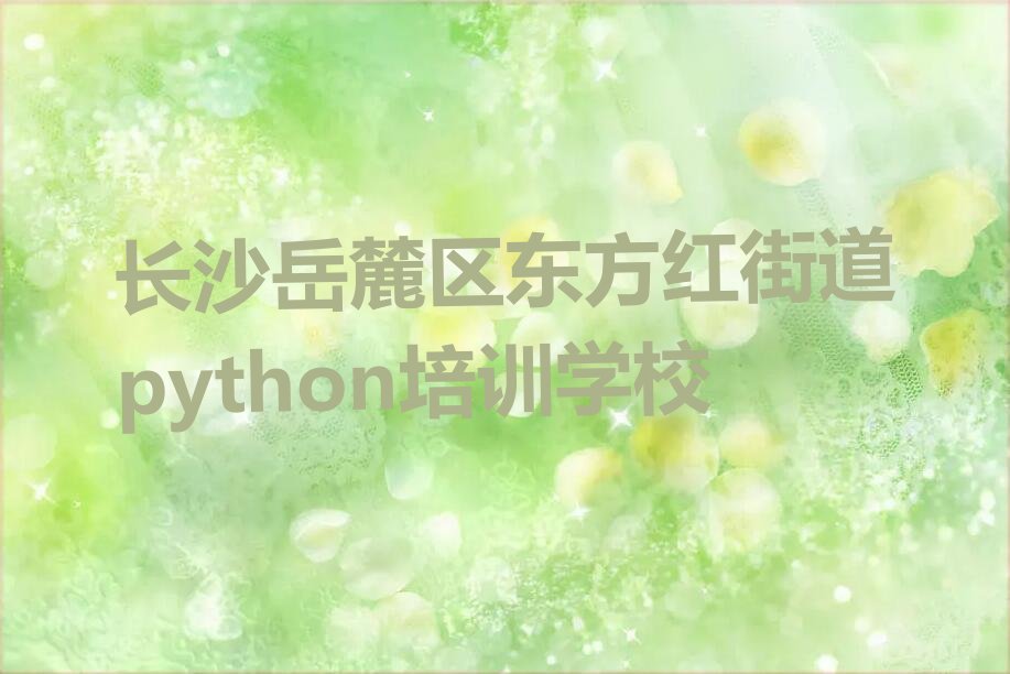 长沙岳麓区东方红街道python培训学校