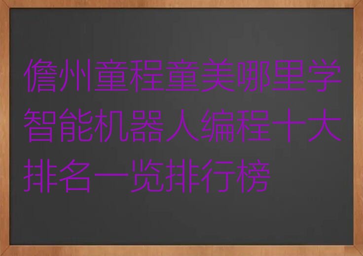 十大儋州童程童美哪里学智能机器人编程十大排名一览排行榜排行榜