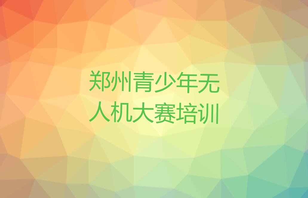 十大郑州惠济区青少年无人机大赛郑州化妆学费多少钱排行榜