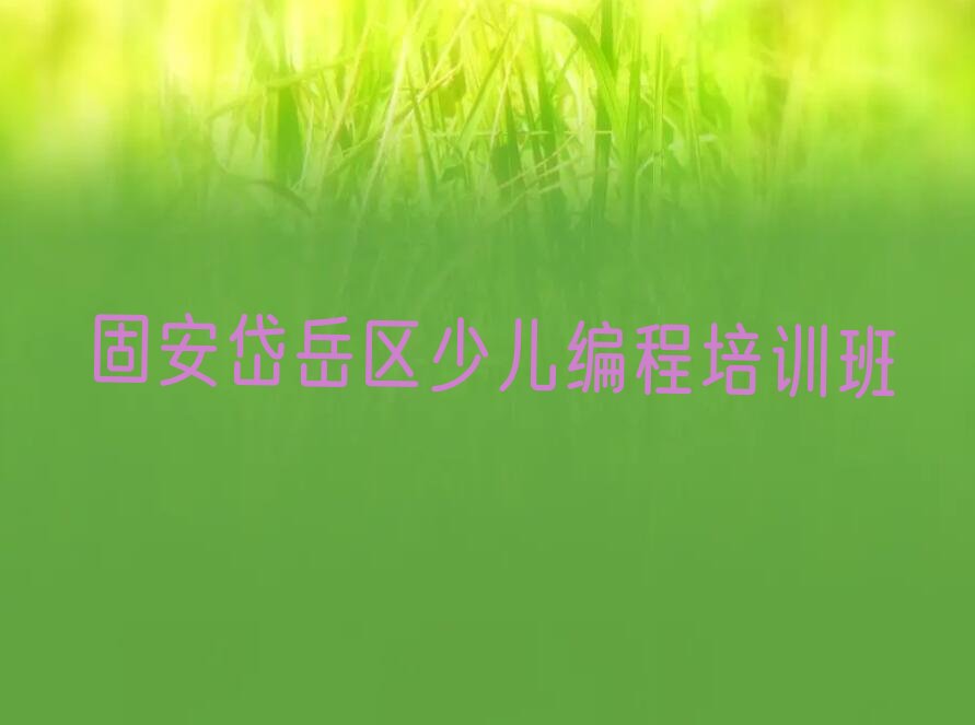 十大固安岱岳区scratch趣味编程一般学多久能学会榜单新排名一览推荐排行榜