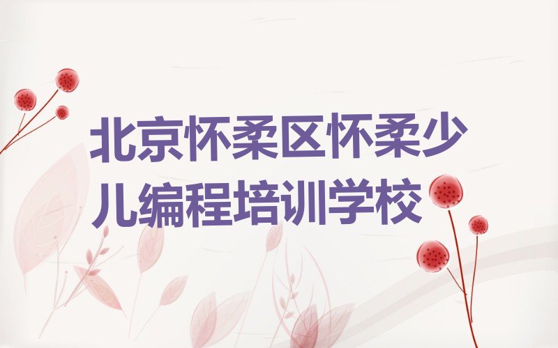 北京怀柔区怀柔少儿编程培训学校