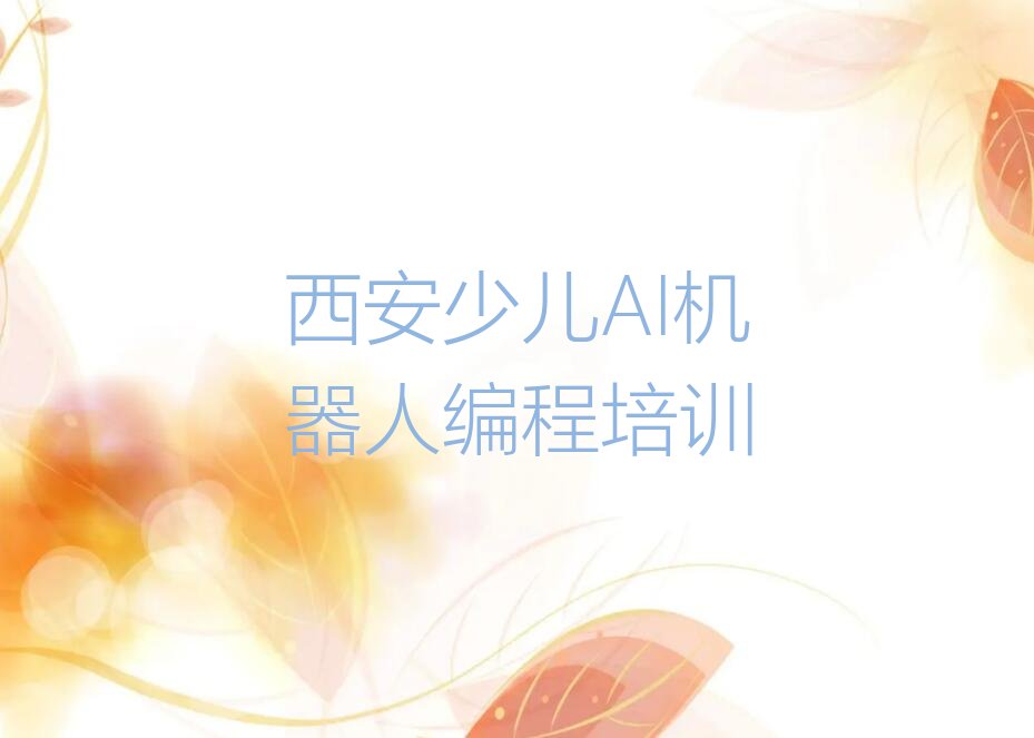 十大西安新城区少儿AI机器人编程培训课程推荐排行榜
