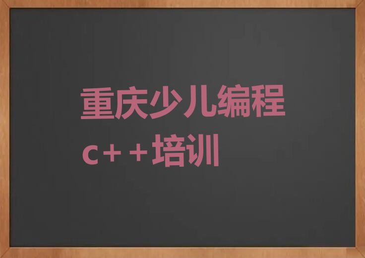 十大重庆武隆区十大少儿编程c++排名排行榜