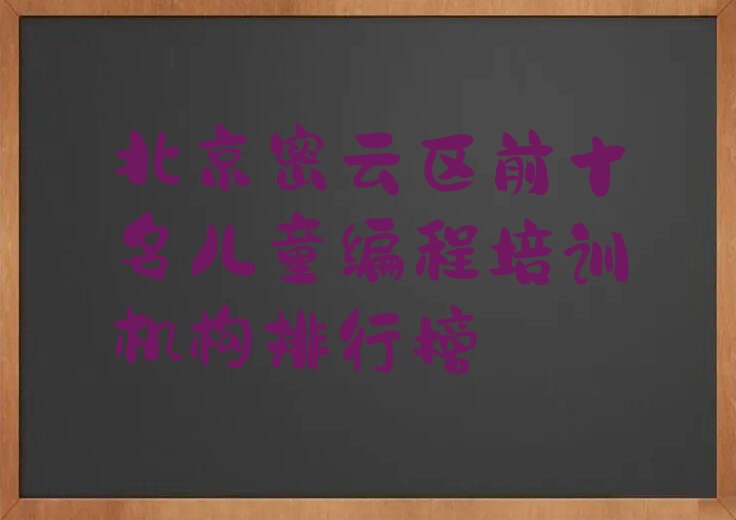 十大北京密云区前十名儿童编程培训机构排行榜排行榜