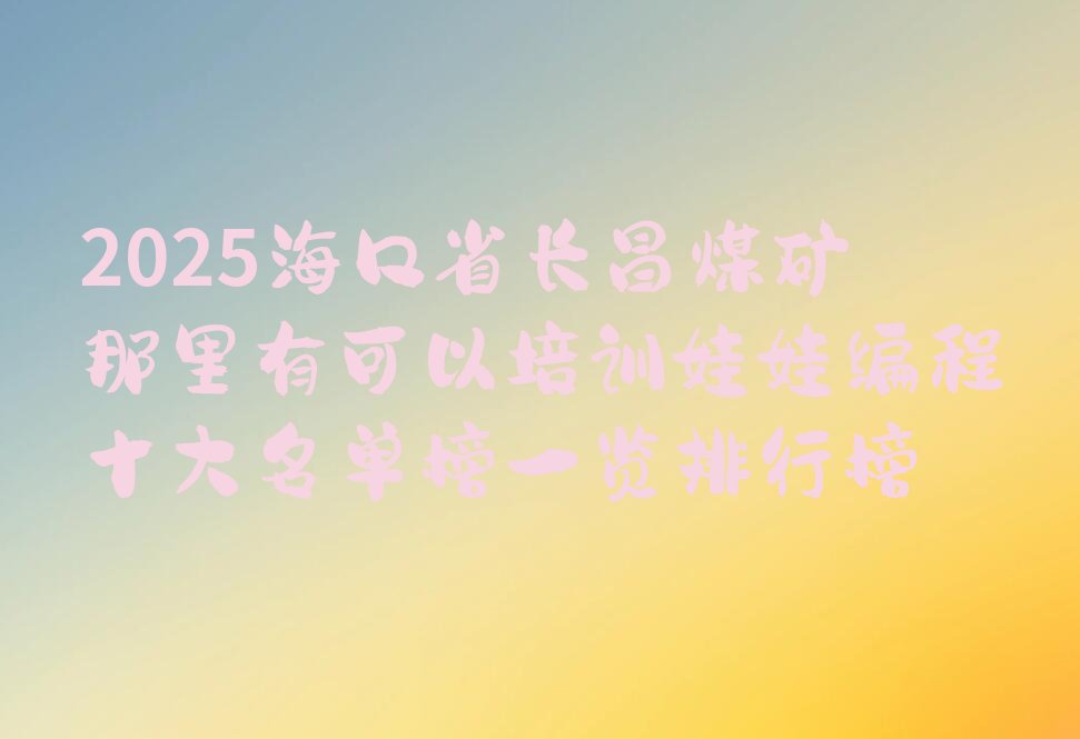 海口琼山区省长昌煤矿娃娃编程培训学校