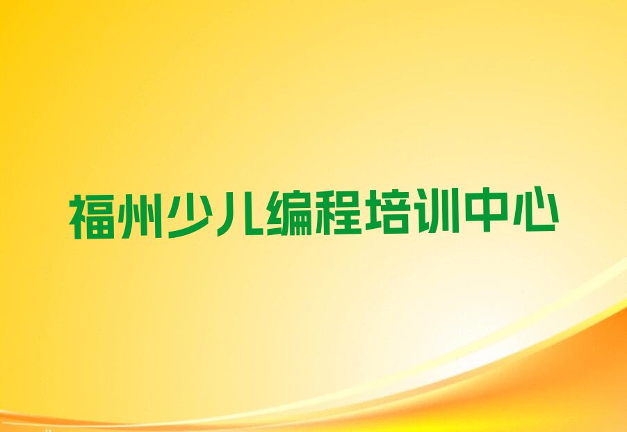 十大福州台江区青少年编程报培训班要多少钱排行榜