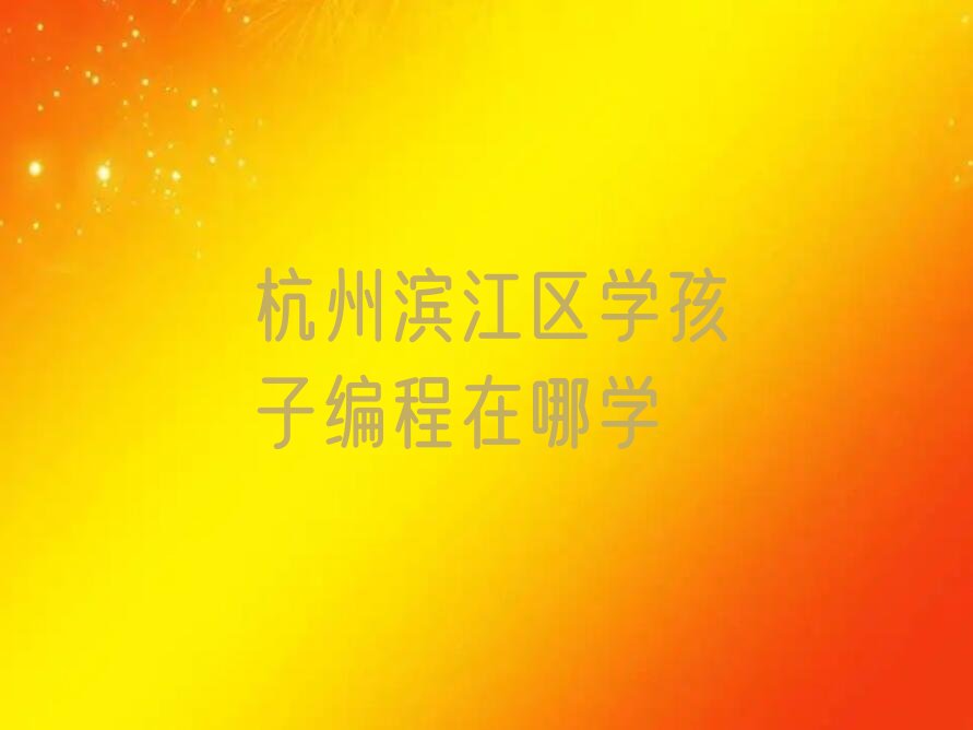 杭州滨江区少儿编程培训中心
