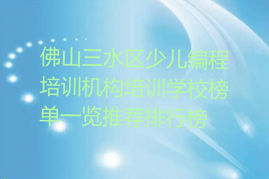 十大佛山三水区少儿编程培训机构培训学校榜单一览推荐排行榜排行榜