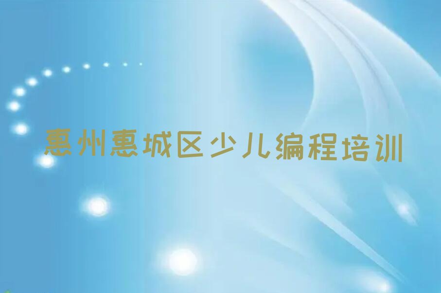 十大2025年惠州惠城区青少年编程培训网课全程班大概多少钱名单总览公布一览表排行榜