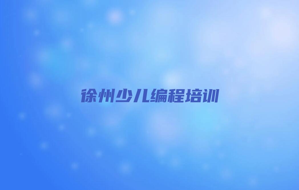十大徐州铜山区中学高阶硬件编程哪里有专业的中学高阶硬件编程培训机构人气排行榜榜单一览表排行榜