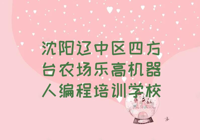 沈阳辽中区四方台农场乐高机器人编程培训学校