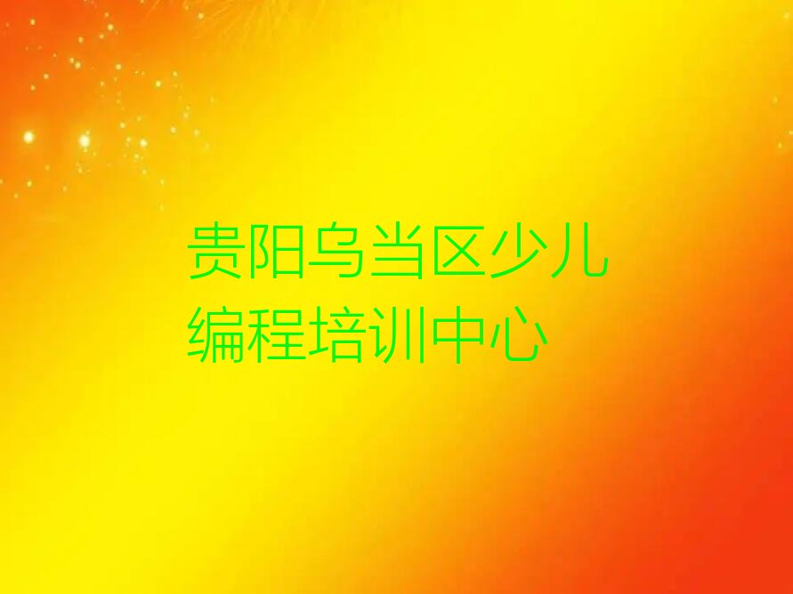 贵阳乌当区少儿编程培训中心