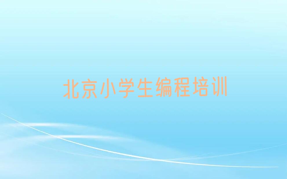 十大北京专业小学生编程培训班十大排名一览排行榜排行榜