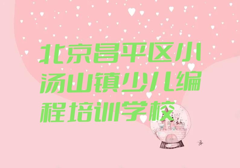 北京昌平区小汤山镇少儿编程培训学校