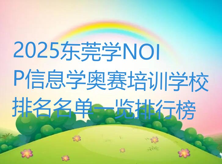 十大2025东莞学NOIP信息学奥赛培训学校排名名单一览排行榜排行榜