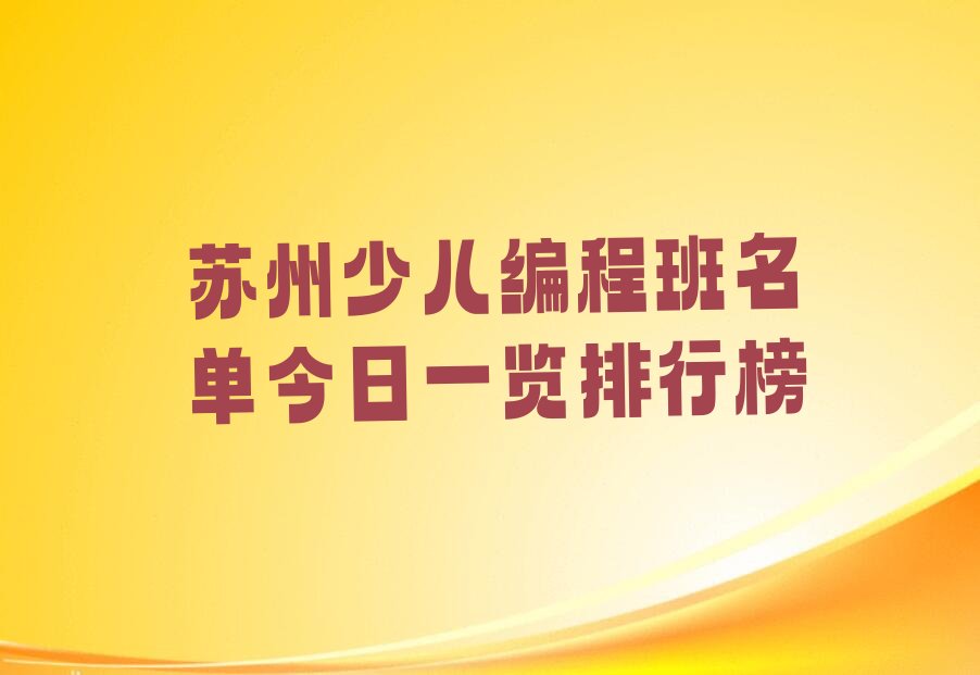 十大苏州少儿编程班名单今日一览排行榜排行榜