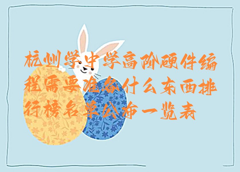 十大杭州学中学高阶硬件编程需要准备什么东西排行榜名单公布一览表排行榜