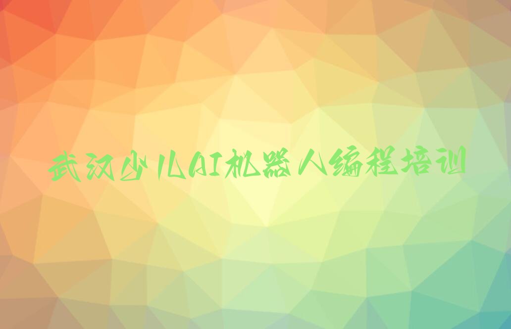 十大武汉东西湖区哪个少儿AI机器人编程辅导机构好名单排行榜盘点一览排行榜