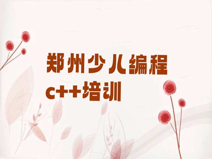 十大郑州少儿编程c++培训哪个机构比较好十大排名一览排行榜排行榜