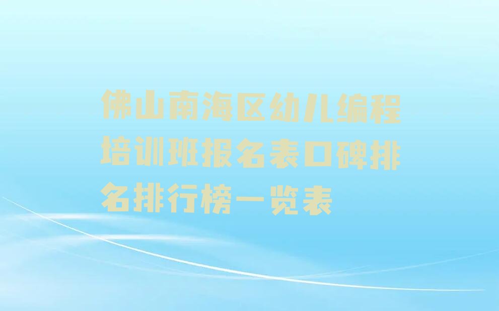 十大佛山南海区幼儿编程培训班报名表口碑排名排行榜一览表排行榜