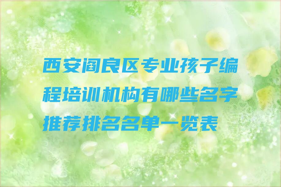 十大西安阎良区专业孩子编程培训机构有哪些名字推荐排名名单一览表排行榜