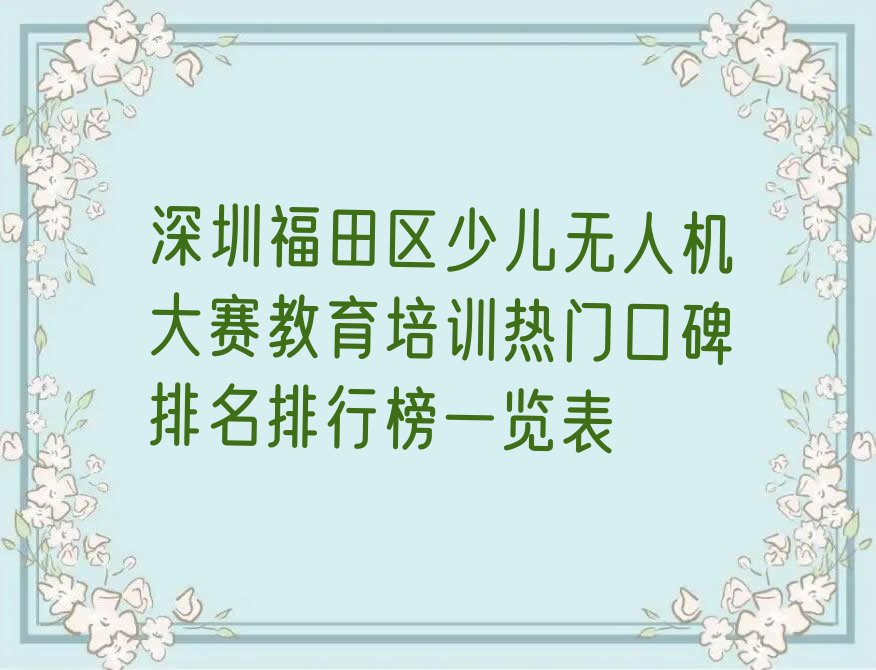 十大深圳福田区少儿无人机大赛教育培训热门口碑排名排行榜一览表排行榜
