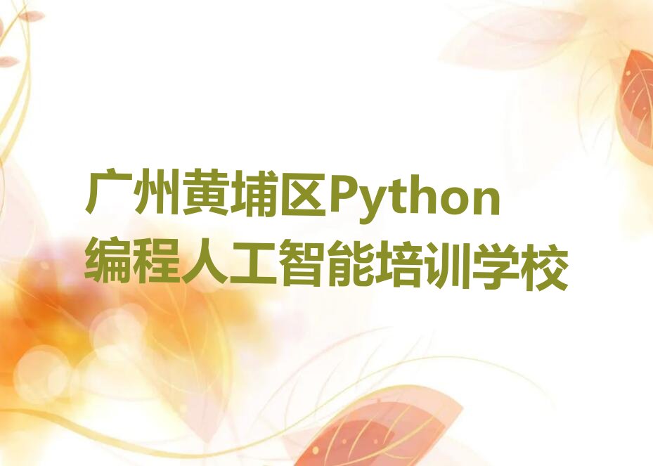十大广州黄埔区Python编程人工智能培训班如何选择榜单新排名一览推荐排行榜