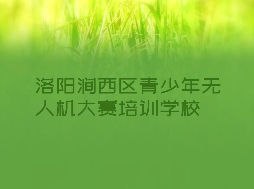 洛阳涧西区青少年无人机大赛培训学校