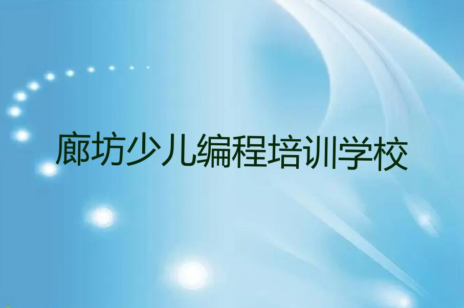 十大2025廊坊小学生编程安次区有培训机构那榜单一览推荐排行榜排行榜