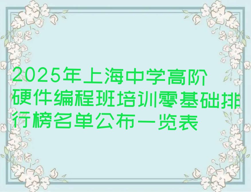 十大2025年上海中学高阶硬件编程班培训零基础排行榜名单公布一览表排行榜