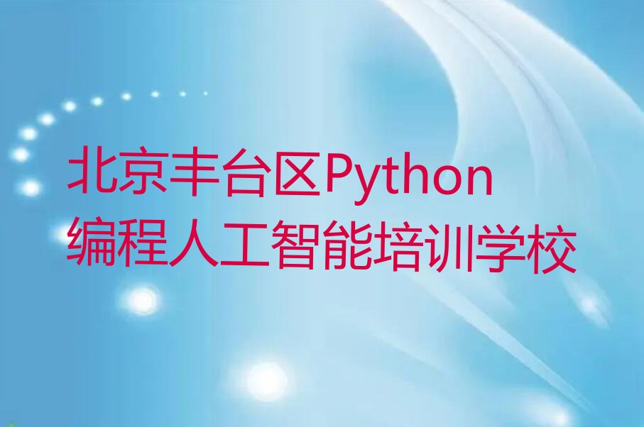 北京丰台区Python编程人工智能培训学校