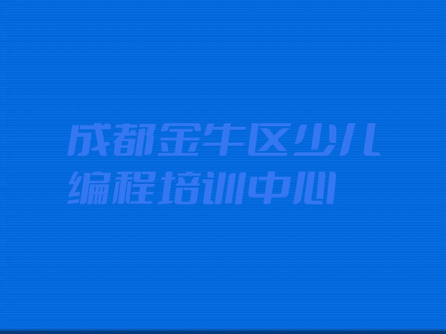 十大成都沙河源街道有哪些口碑好的幼儿编程班-成都沙河源街道幼儿编程机构人气推荐排行榜一览表排行榜
