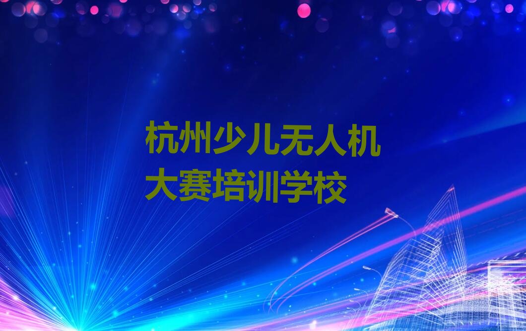 杭州少儿无人机大赛培训学校