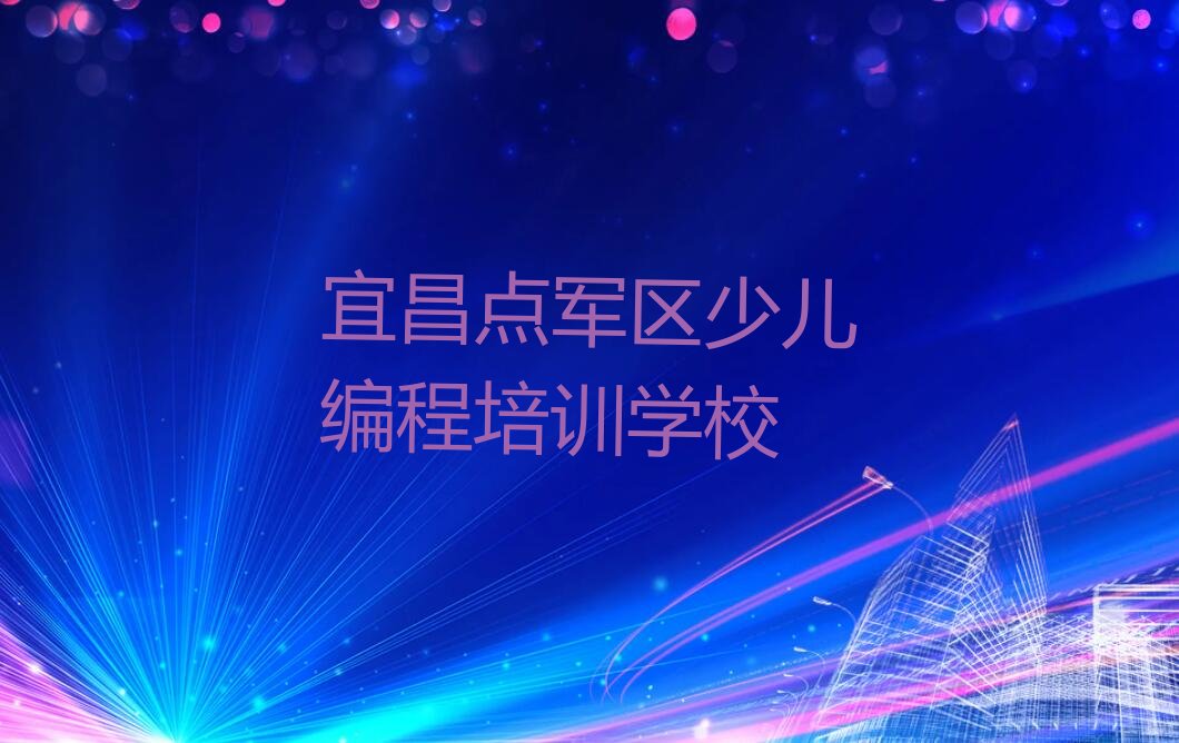 十大宜昌点军区学人工智能编程要多久实力名单一览排行榜排行榜