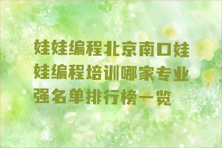十大娃娃编程北京南口娃娃编程培训哪家专业强名单排行榜一览排行榜