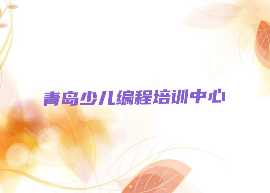 十大青岛少儿编程Python辅导机构前十名排行榜