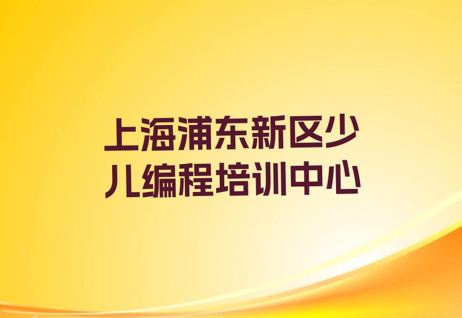 十大上海浦东新区童程童美娃娃编程培训班要多少钱名单今日一览排行榜排行榜