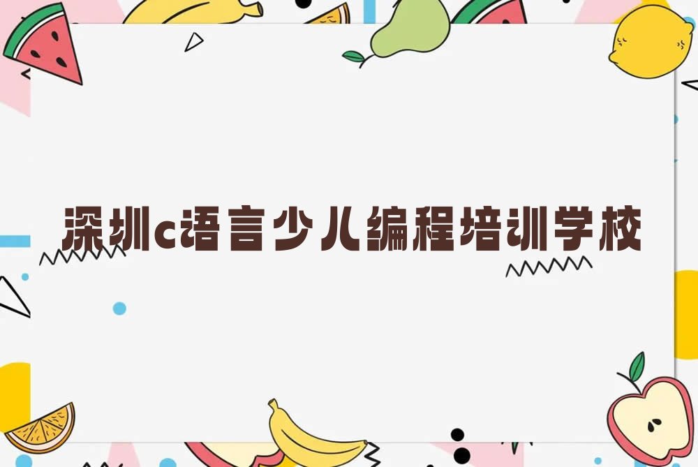 十大深圳罗湖区学c语言少儿编程哪个好十大排名一览排行榜排行榜